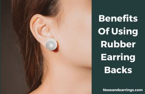 Benefits Of Using Rubber Earring Backs