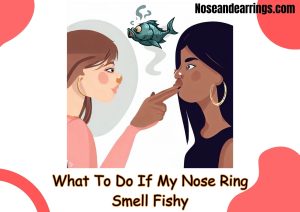 What To Do If My Nose Ring Smell Fishy